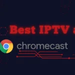 Best IPTV app for Chromecast