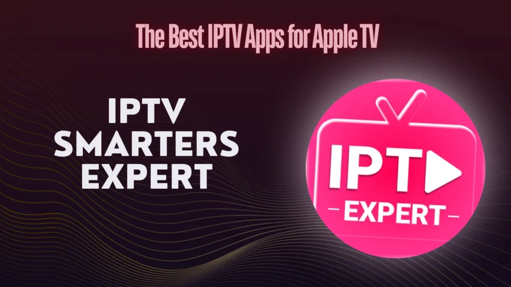 IPTV Smarters expert is widely considered to be one of the best iptv apps for apple tv