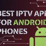 Best IPTV apps for Android Phones