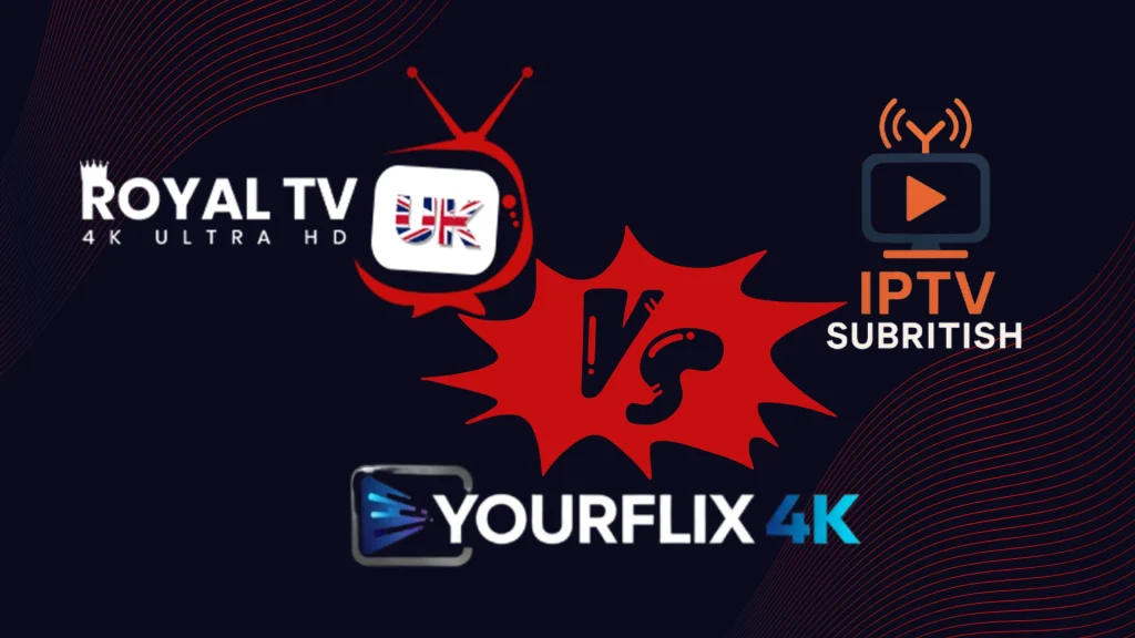 Royal British IPTV UK vs YourFlix4K vs IPTVSubritish