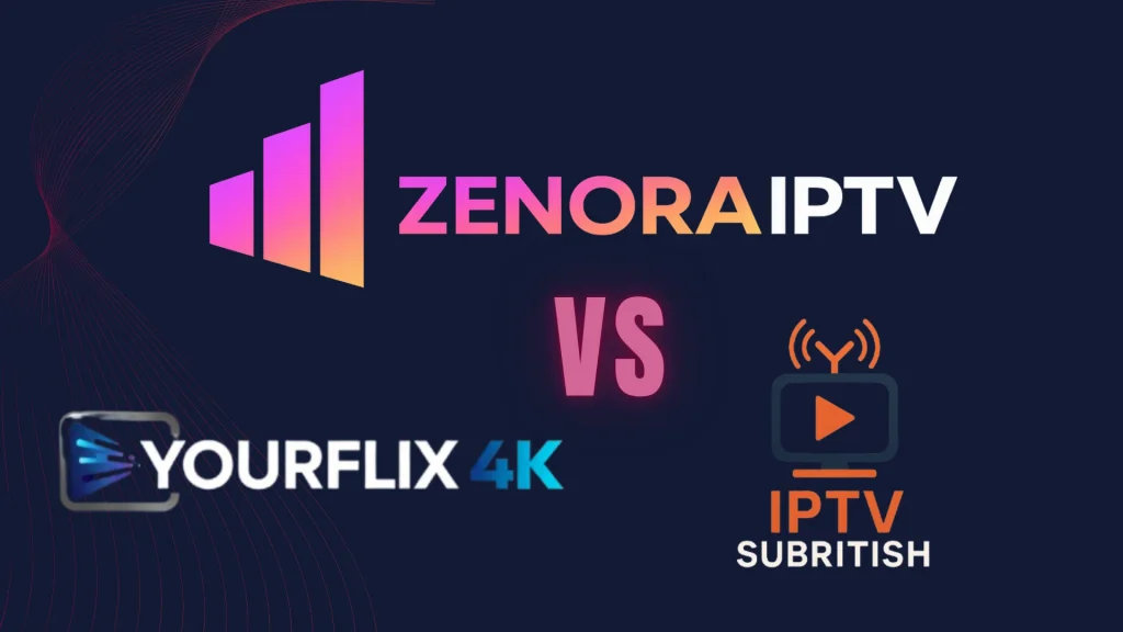 Zenora IPTV vs YourFlix4K vs IPTVSubritish